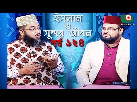 ইসলাম ও সুন্দর জীবন | Islamic Talk Show | Islam O Sundor Jibon | Ep - 124 | Bangla Talk Show Video