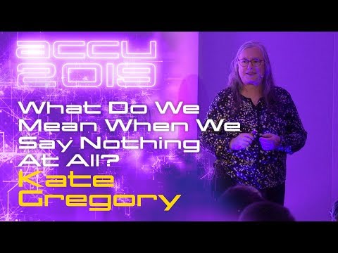 What Do We Mean When We Say Nothing At All? - Kate Gregory [ACCU 2019]