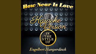 How Near Is Love (In the Style of Engelbert Humperdinck) (Karaoke Version)