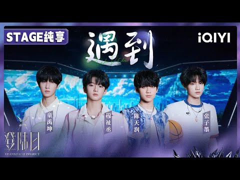【🦋舞台纯享】穆祉丞 陈天润 童禹坤 张子墨 《遇到》一公舞台🎤声乐考核 | 登陆日 | TRANSFORMPROJECT | iQIYI综艺