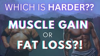 Which is Harder: Muscle Gain or Fat Loss?