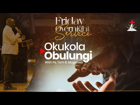 🔴FRIDAY OVERNIGHT SERVICE || PS. TOM B MUGERWA || OKUKOLA OBULUNGI || 09.01.2026