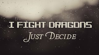 Just Decide - I Fight Dragons | Lyrics