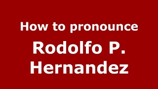 How to pronounce Rodolfo P. Hernandez