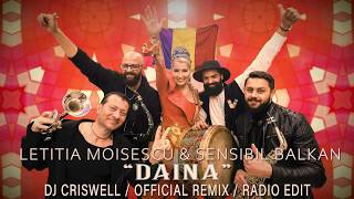 Letitia Moisescu &amp; Sensibil Balkan &quot;DAINA&quot; / OFFICIAL REMIX / DJ CRISWELL / RADIO EDIT
