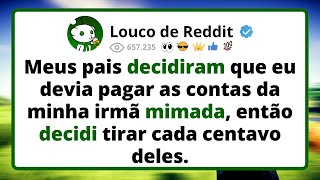 Meus PAIS decidiram que eu devia pagar as contas da minha irmã mimada, então decidi tirar cada...