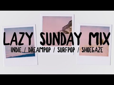Lazy Sunday Mix [ Indie / Dream Pop / Surf Pop / Shoegaze ]