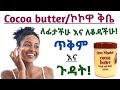 የኮኮዋ ክሬም/Cocoa butter ለቆዳችሁ እና ለፊታችሁ የሚሰጠው ጠቀሜታ| Cocoa butter be