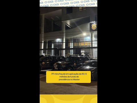 PF mira fraude em aplicação de R$ 13 milhões de fundo de previdência no Master