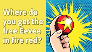 Where do you get the free Eevee in fire red?