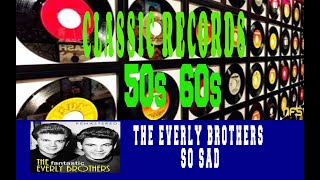 THE EVERLY BROTHERS - SO SAD (TO WATCH GOOD LOVE GO BY)