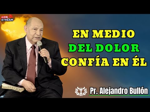 EN MEDIO DEL DOLOR, CONFÍA EN ÉL - Pr. Bullón 2025