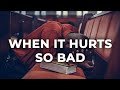 When It Hurts so Bad