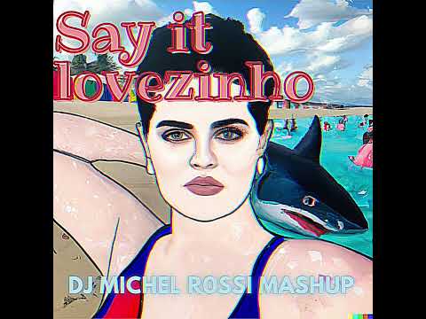 DJ MICHEL R0SSI - SAY IT LOVEZINHO (MASHUP)