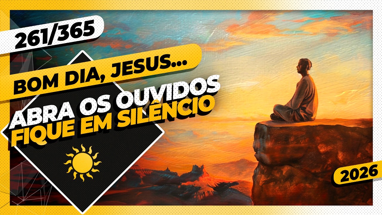 ABRA OS OUVIDOS: FIQUE EM SILÊNCIO - Bom dia, Jesus! 261/365 (2026)