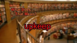 What does upkeep mean?