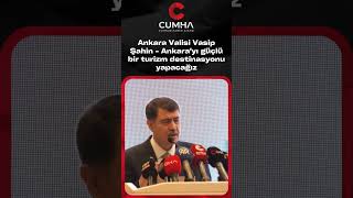 Ankara Valisi Vasip Şahin - Ankara'yı güçlü bir turizm destinasyonu ya