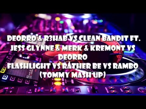 Deorro vs R3hab vs Clean Bandit Ft. Jess Glynne - Flashlight vs Rather Be vs Rambo (Tommy Mash up)
