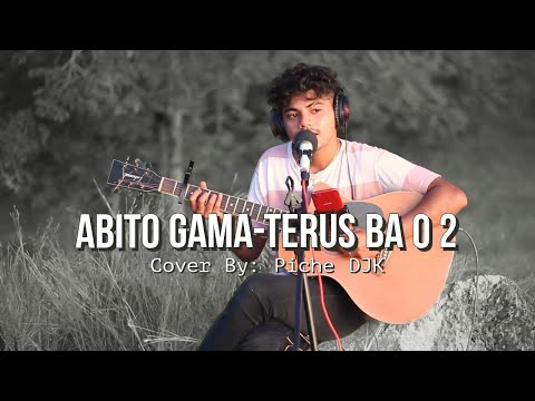 Abito Gama-Terus Ba O 2 (Cover By:Piche DJK/Petrus Kota)