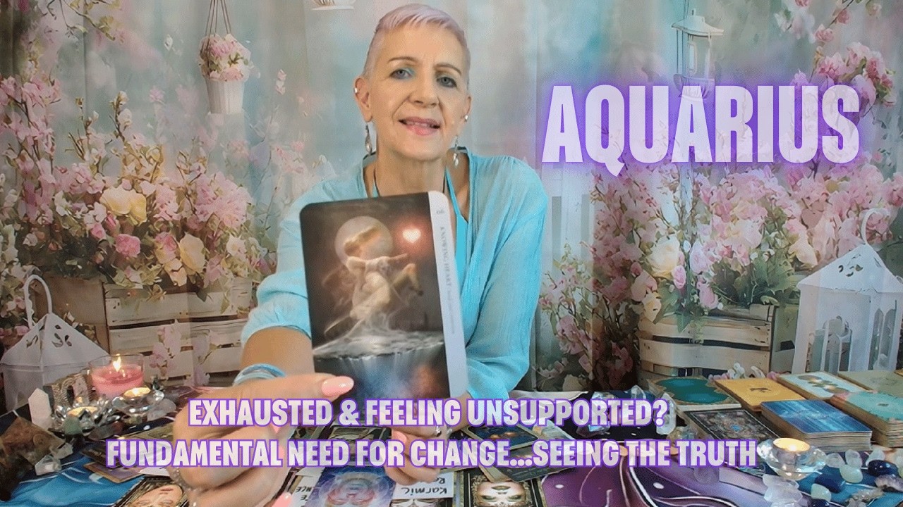 AQUARIUS Exhausted & Feeling Unsupported? Fundamental Need for Change...Seeing the TRUTH