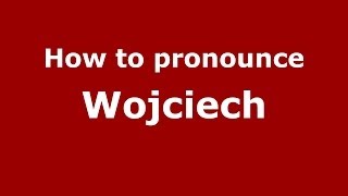 How to pronounce Wojciech