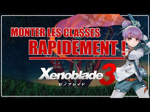 Monter RAPIDEMENT le niveau des classes - Xenoblade Chronicles 3