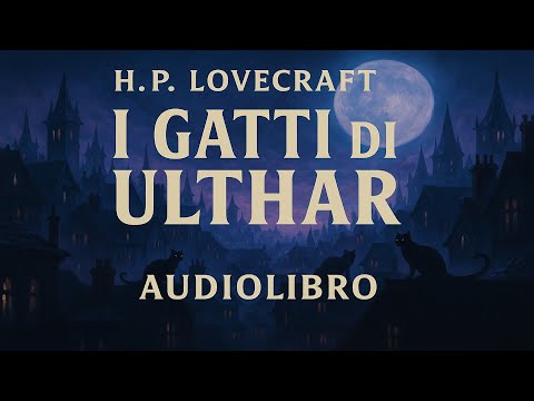 H.P. Lovecraft – I Gatti di Ulthar | Il racconto più misterioso e poetico