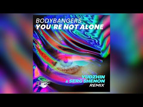 Bodybangers - You're Not Alone (Yudzhin & Serg Shenon Remix)
