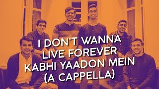 I Don&#39;t Wanna Live Forever / Kabhi Yaadon Mein - Masala Mashup (A Cappella)