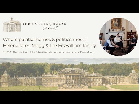 Where palatial homes & politics meet | Helena Rees-Mogg & the Fitzwilliam family | Ep. 100