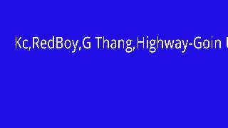 KC Ft-RedBoy,G Thang,HighWay-Goin Under