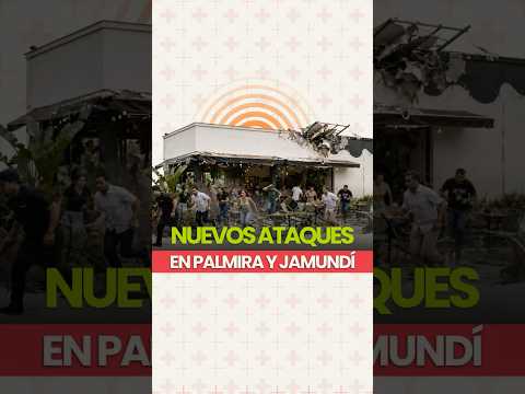 Nuevos ataques en Palmira y Jamundí