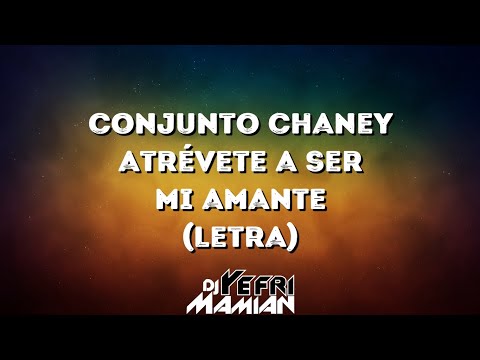 Conjunto Chaney - Atrévete A Ser Mi Amante (Letra) | DJYefriMamian