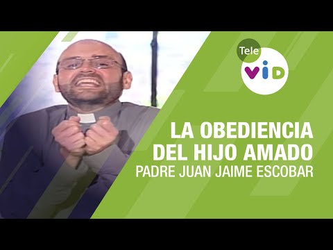 La obediencia del hijo amado, Padre Juan Jaime Escobar - Tele VID