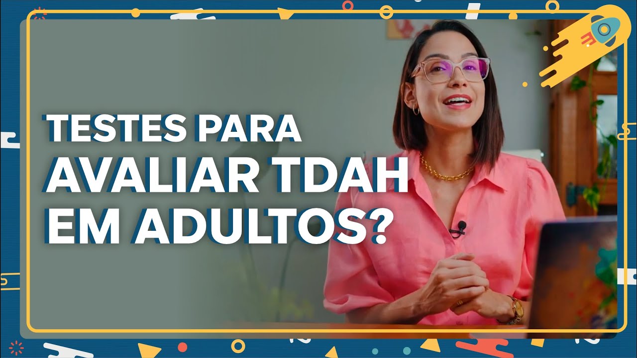 Quais testes utilizar quando suspeitamos de TDAH em adultos?