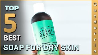 Top 5 Best Soap for Dry Skins Review in 2025