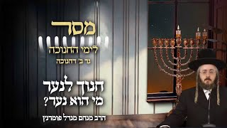 הרב מנחם מנדל פומרנץ | מסר לימי החנוכה - נר ב' חנוכה • חנוך לנער - מי הוא נער? •