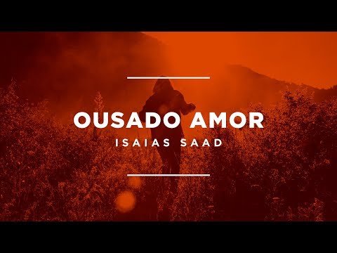 Isaías Saad - Ousado Amor (Lyric Video)