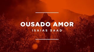 Isaías Saad - Ousado Amor (Lyric Video)