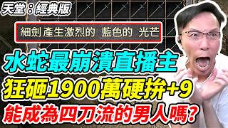 【天堂:經典版】狂砸1900萬硬拚+9《能成為四刀流的男人嗎?》水蛇最崩潰直播主【平民百姓】『細劍』『祝福雙手劍』