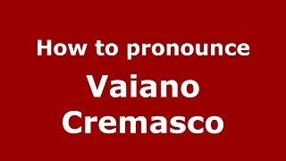 How to pronounce Vaiano Cremasco