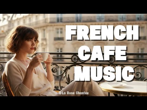 French Café Music – Paris Jazz & Love Songs for a Cozy Morning