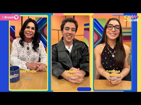 SEM CENSURA RECEBE GRETCHEN, MIGUEL LALLO E ISABELLA LACERDA