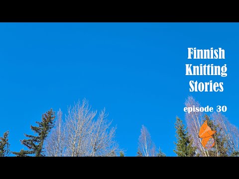 Finnish Knitting Stories - Episode 30: not much about knitting
