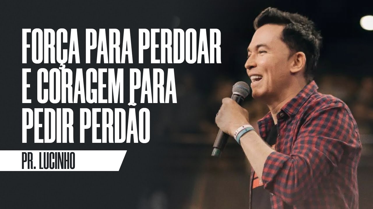 Força para perdoar e coragem para pedir perdão | Pr. Lucinho