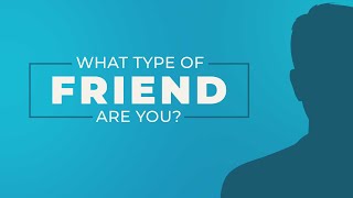 What Type of Friend Are You?