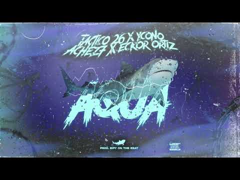 Aqua - Tactico 26 // Ycono // Achez7 // Eckor Ortiz (Prod. Eipy on the Beat)