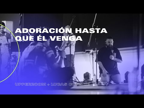 Adoración Hasta Que Él Venga en VIVO | UPPERROOM + Lucas Conslie | Conferencia TOMATULUGAR 2022