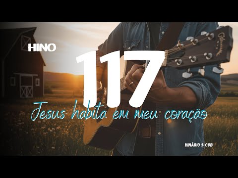 Jesus habita em meu coração - Hino 117 CCB