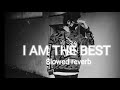 I Am The Best Slowed Reverb Song